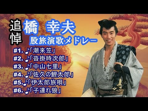 追悼「橋 幸夫」股旅演歌 ♪潮来笠 ♪中山七理 ♪沓掛時次郎 ♪佐久の鯉太郎 ♪伊太郎旅唄 ♪子連れ狼