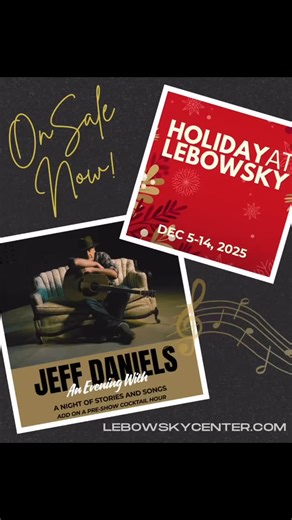 Two incredible events, one unforgettable season at the Lebowsky Center! Holiday at Lebowsky – Dec. 5–14 Our beloved holiday tradition returns to the stage—perfect for the whole family! An Evening with Jeff Daniels – Nov. 21 A one-night-only performance with Michigan’s own Emmy-winning actor, musician, and storyteller. Tickets are ON SALE NOW—don’t wait, these shows will sell fast! lebowskycenter.com | Lebowsky Center for Performing Arts