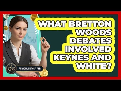 What Bretton Woods Debates Involved Keynes And White?