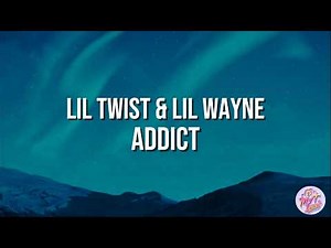Lil Twist & Lil Wayne - Addict (Lyrics)