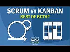 Scrum vs Kanban – When to Use Each (and Four Ways to Combine Them) | Humanizing Work Show
