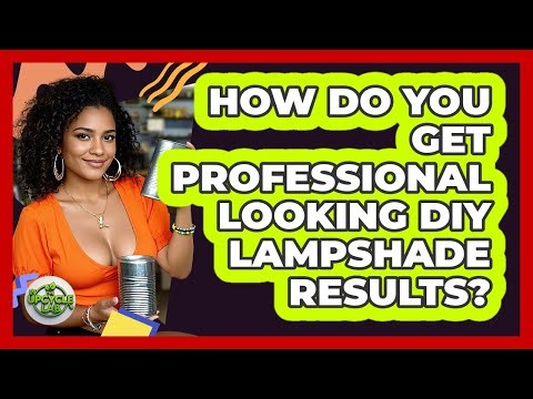 How Do You Get Professional Looking DIY Lampshade Results? - The Upcycle Lab