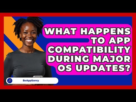 What Happens To App Compatibility During Major OS Updates? - Be App Savvy
