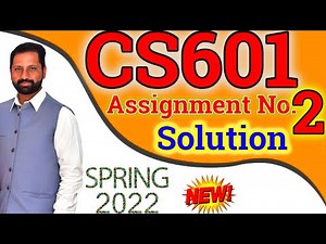 CS601 Assignment No 2 Spring 2022 Complete Solution By Abid Farooq Bhutta