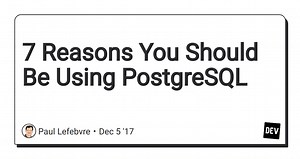 7 Reasons You Should Be Using PostgreSQL