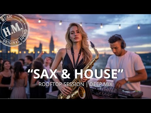 Sax & House (Deep Mix) – Deep House Saxophone Mix | Sunset Chill Vibes | Rooftop Session