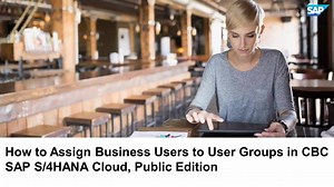 How to Assign Business Users to User Groups in CBC in SAP S/4HANA