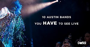 10 Austin Bands You HAVE to See Live