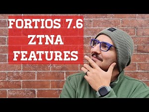 FortiOS 7.6.0 ZTNA New Features