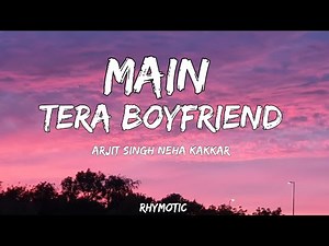 Main Tera Boyfriend (Lyrics) - Arijit Singh & Neha Kakkar • Rhymotic