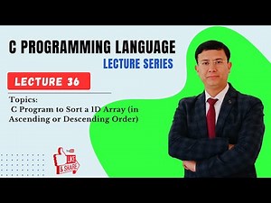 Lecture 36 — C Program to Sort a 1D Array (in Ascending or Descending Order)
