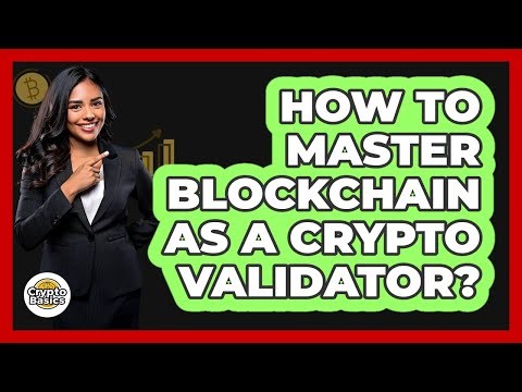 How To Master Blockchain As A Crypto Validator? - CryptoBasics360.com