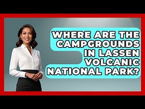 Where Are The Campgrounds In Lassen Volcanic National Park? - Exploring Campgrounds
