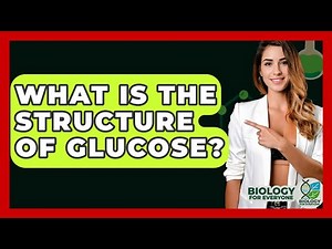 What Is The Structure Of Glucose? - Biology For Everyone