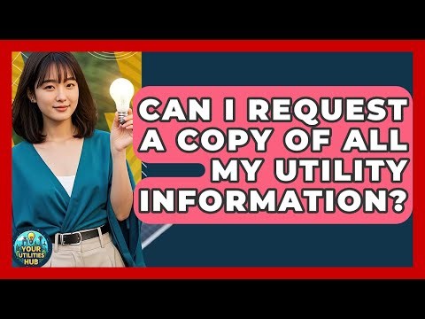 Can I Request a Copy of All My Utility Information? - Your Utilities Hub