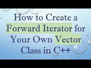How to Create a Forward Iterator for Your Own Vector Class in C+ +