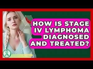 How Is Stage IV Lymphoma Diagnosed And Treated? - Lymphoma Support Network