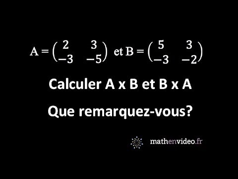 Calculer A x B et B x A. Que pouvez-vous en conclure?