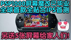 全球首款PSP1000全贴合IPS屏幕的使用体验和视频教程 从此告别拖影 颜色更鲜艳 亮度更高 响应速度变快了 可视角度变广了（PSP2000 还不行）