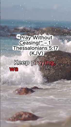 Pray Without Ceasing! – 1 Thessalonians 5:17 (KJV)