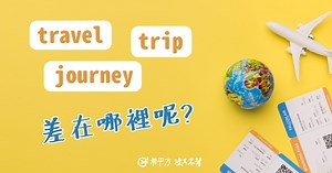 【旅遊英文】travel、trip、journey 都有『旅行』的意思，差在哪裡呢？