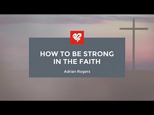 Adrian Rogers: How to Be Strong in the Faith (2052)