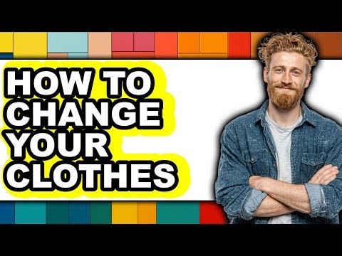 How to Change Your Clothes - Easy Guide