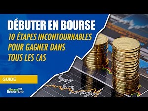 Débuter en bourse: 10 étapes incontournables pour gagner dans tous les cas