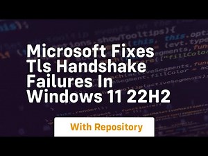 microsoft fixes tls handshake failures in windows 11 22h2