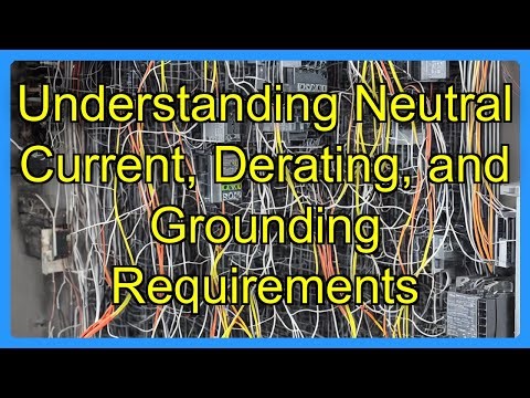 Understanding Neutral Current, Derating, and Grounding Requirements