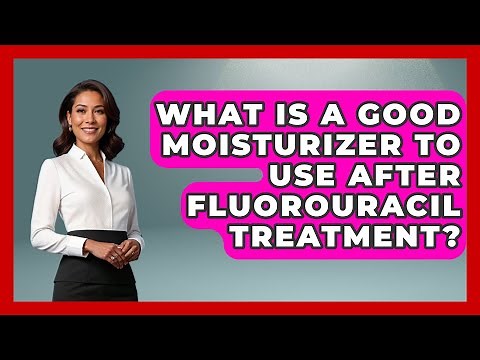 What Is A Good Moisturizer To Use After Fluorouracil Treatment? - Skin Savvy Dermatology
