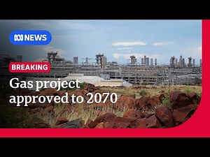 Australia’s largest gas project approved for operation to 2070 | ABC NEWS