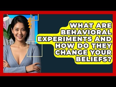 What Are Behavioral Experiments And How Do They Change Your Beliefs? - CBT Toolkit