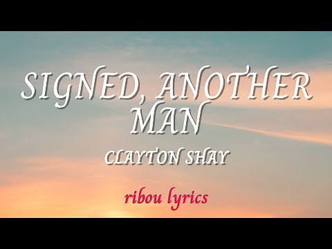 Clayton Shay - Signed, Another Man ( Lyrics )