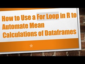 How to Use a For Loop in R to Automate Mean Calculations of Dataframes