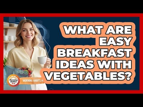 What Are Easy Breakfast Ideas With Vegetables?