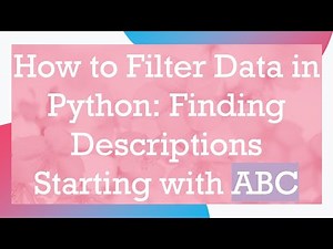 How to Filter Data in Python: Finding Descriptions Starting with ABC