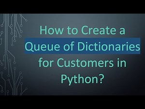 How to Create a Queue of Dictionaries for Customers in Python?