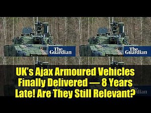 UK’s Ajax Armoured Vehicles Finally Delivered – 8 Years Late! Are They Still Relevant?