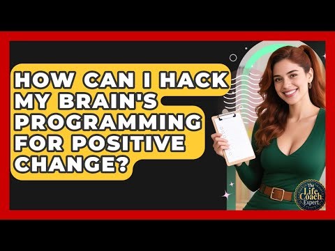 How Can I Hack My Brain's Programming For Positive Change? - The Life Coach Expert