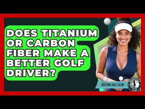 Does Titanium Or Carbon Fiber Make A Better Golf Driver? - Golfing Galz Club