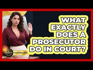 What Exactly Does A Prosecutor Do In Court? - Courtroom Chronicles