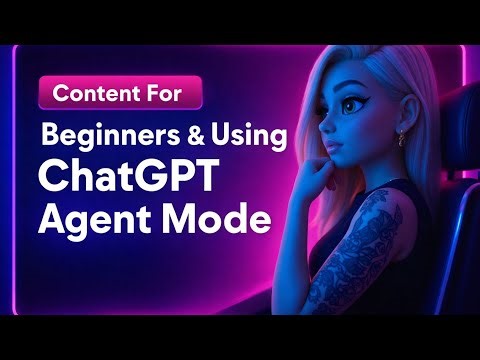 Content For Beginners & Using ChatGPT Agent Mode