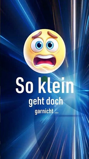 So klein geht doch gar nicht...