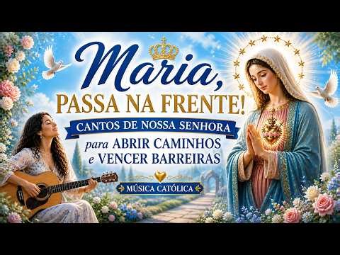 Maria, Passa na Frente 🌸 Cantos de Nossa Senhora para Abrir Caminhos e Vencer Barreiras
