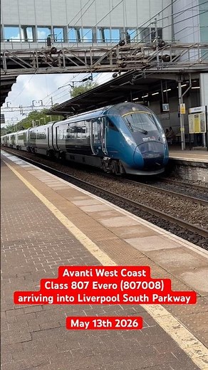 Avanti West Coast Class 807 Evero (807008) arriving into Liverpool South Parkway on May 13th 2026
