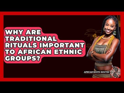 Why Are Traditional Rituals Important To African Ethnic Groups? - African Roots And Routes