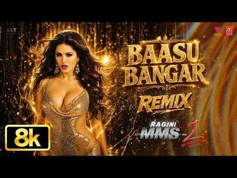 Baasu Bangar - Remix 8K Video | Ragini Mms 2 | Sunny Leone | Meet Bros Anjjan | Bhushan Patel