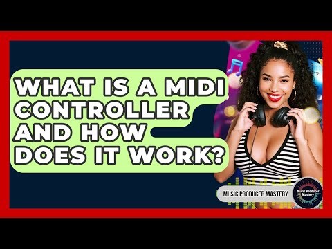 What Is A MIDI Controller And How Does It Work? - Music Producer Mastery