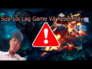 Video Hướng Dẫn Khắc Phục Lag Game Và Đứng Máy Phải Reset LOL!